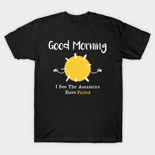 Good morning I see the assassins have failed T-Shirt by AorryPixThings